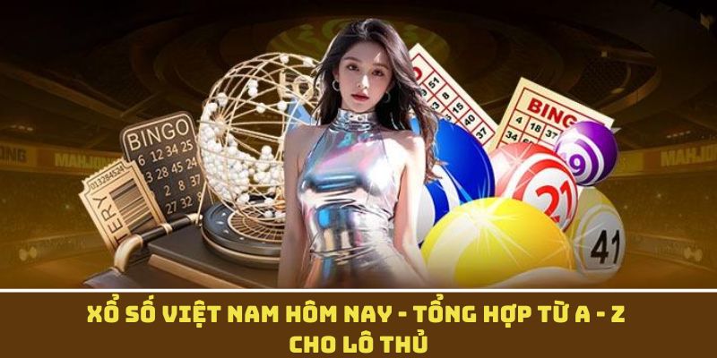 Xổ Số Việt Nam Hôm Nay - Tổng Hợp Từ A - Z Cho Lô Thủ 1 Xổ số việt nam hôm nay