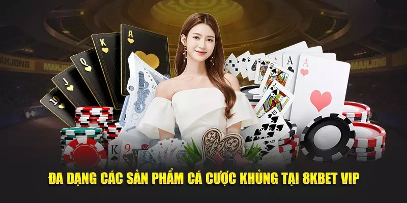 8KBET VIP - Sân Chơi Số #1, Dẫn Đầu Xu Hướng Cá Cược 3 Đa dạng các sản phẩm cá cược khủng tại 8KBET VIP